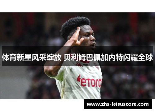 体育新星风采绽放 贝利姆巴佩加内特闪耀全球